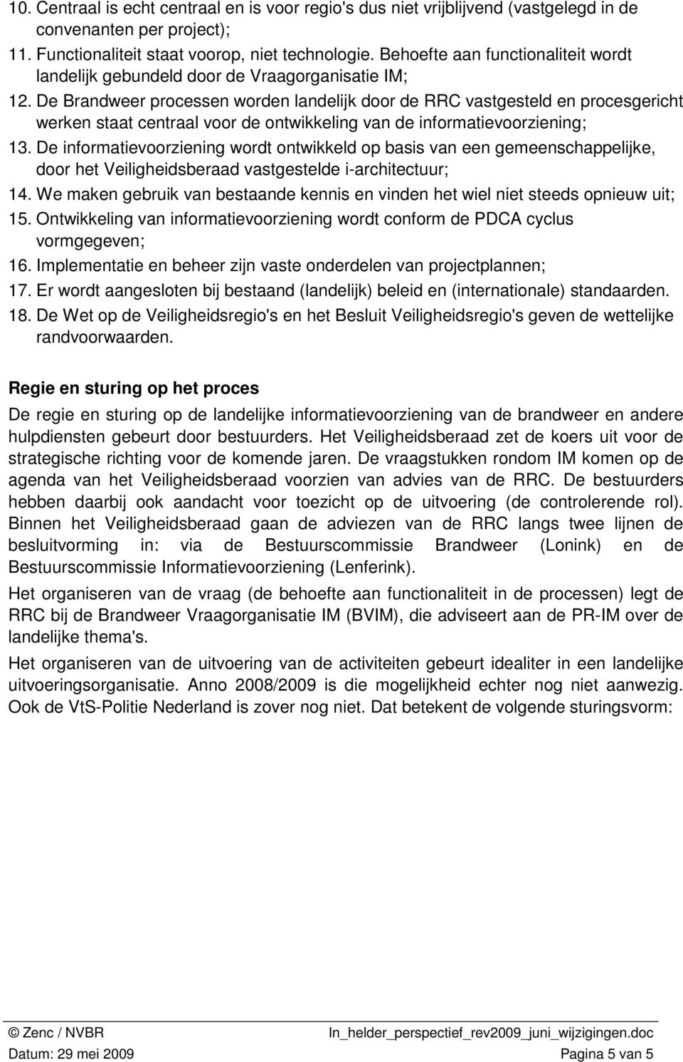 De Brandweer processen worden landelijk door de RRC vastgesteld en procesgericht werken staat centraal voor de ontwikkeling van de informatievoorziening; 13.