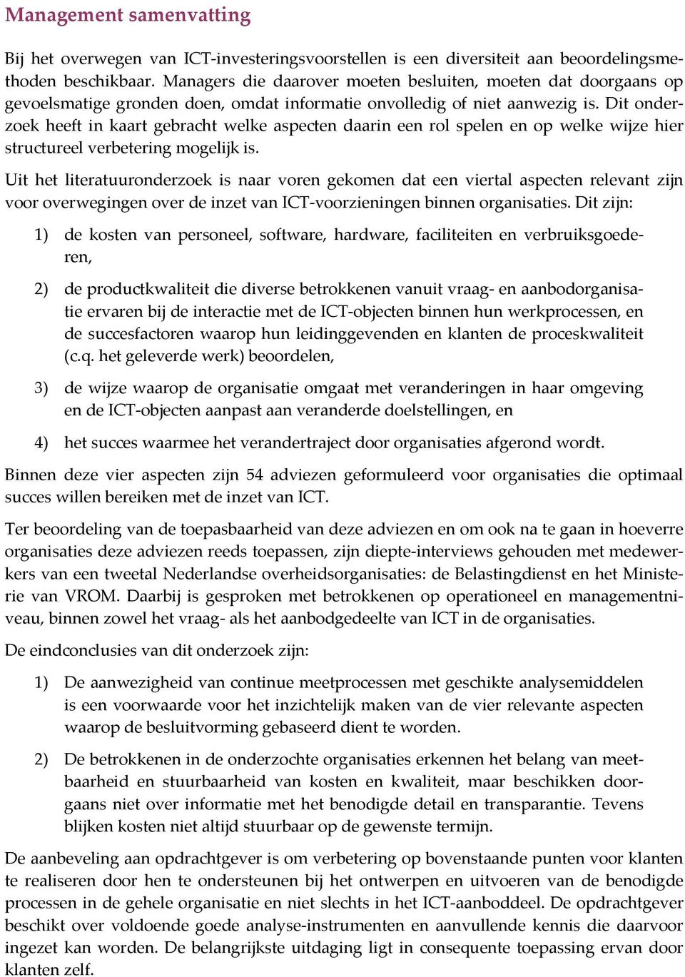 Dit onderzoek heeft in kaart gebracht welke aspecten daarin een rol spelen en op welke wijze hier structureel verbetering mogelijk is.