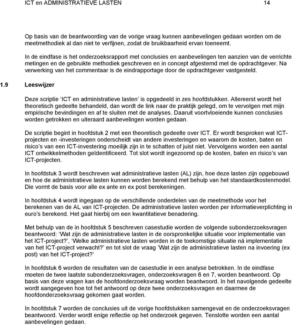 In de eindfase is het onderzoeksrapport met conclusies en aanbevelingen ten aanzien van de verrichte metingen en de gebruikte methodiek geschreven en in concept afgestemd met de opdrachtgever.