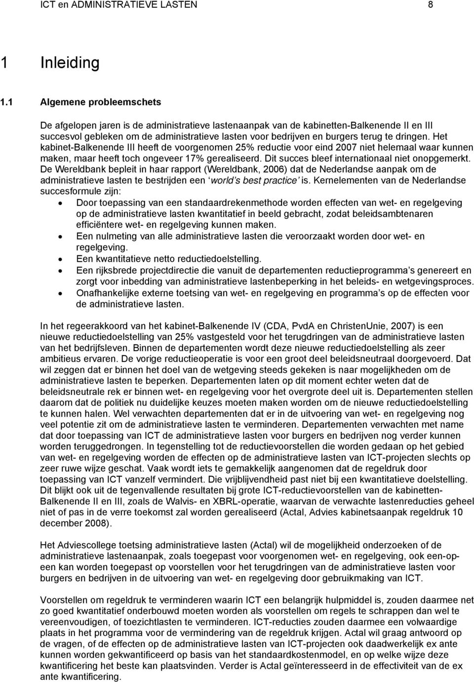 te dringen. Het kabinet-balkenende III heeft de voorgenomen 25% reductie voor eind 2007 niet helemaal waar kunnen maken, maar heeft toch ongeveer 17% gerealiseerd.