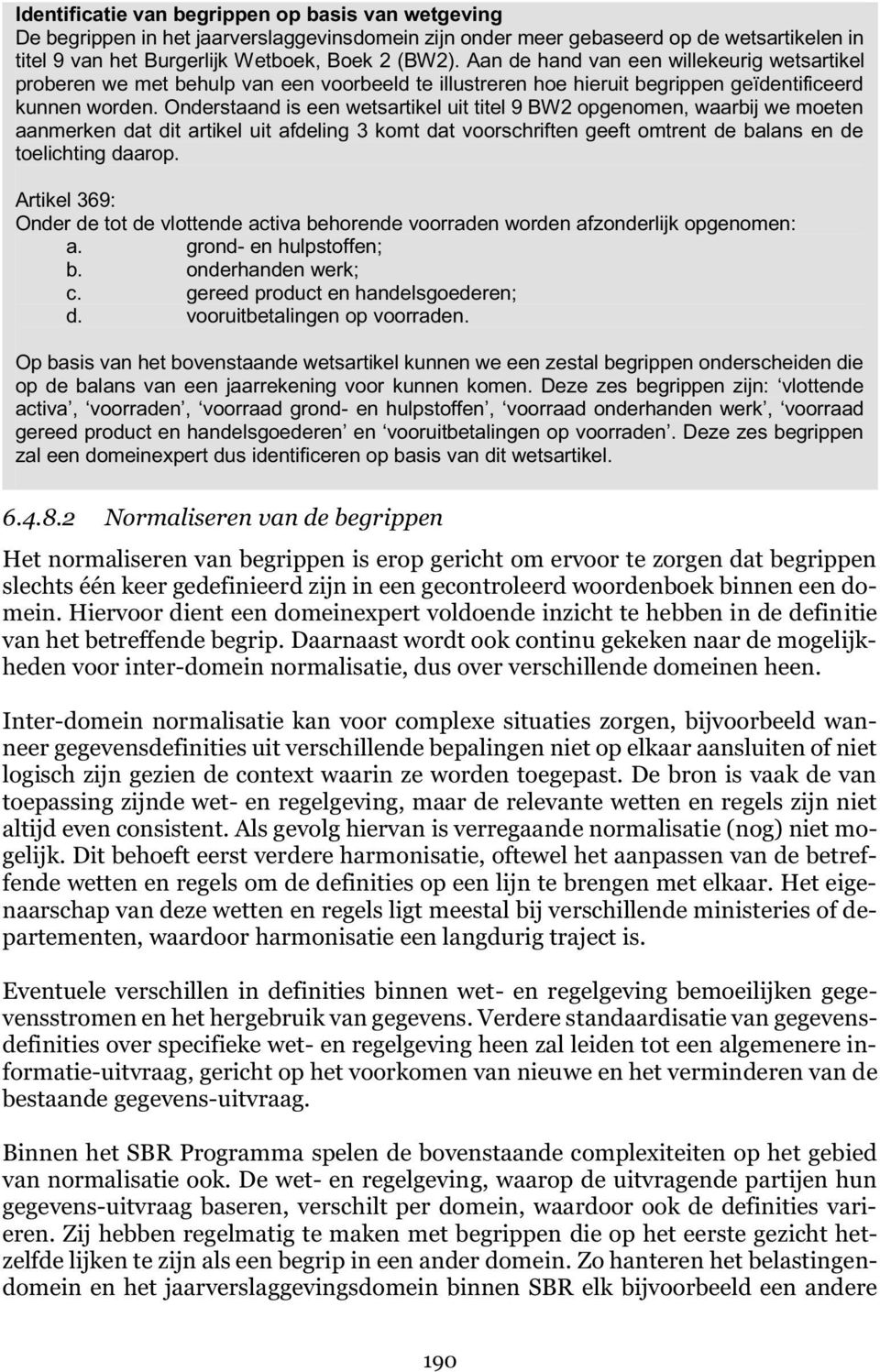 Onderstaand is een wetsartikel uit titel 9 BW2 opgenomen, waarbij we moeten aanmerken dat dit artikel uit afdeling 3 komt dat voorschriften geeft omtrent de balans en de toelichting daarop.