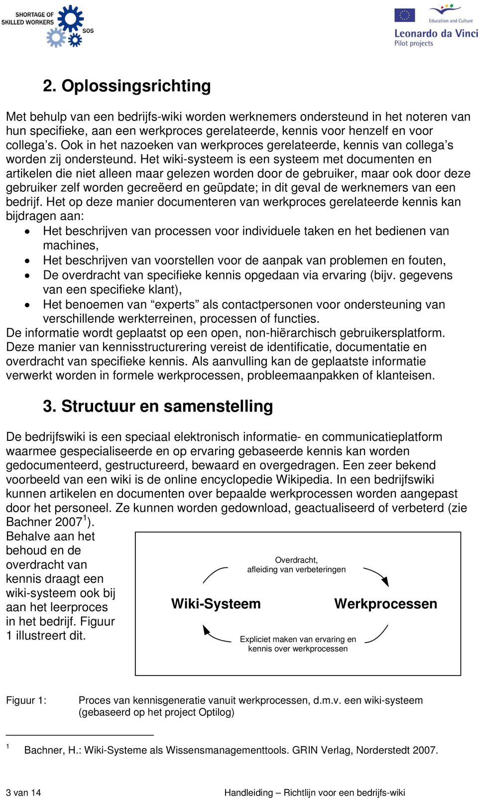 Het wiki-systeem is een systeem met documenten en artikelen die niet alleen maar gelezen worden door de gebruiker, maar ook door deze gebruiker zelf worden gecreëerd en geüpdate; in dit geval de