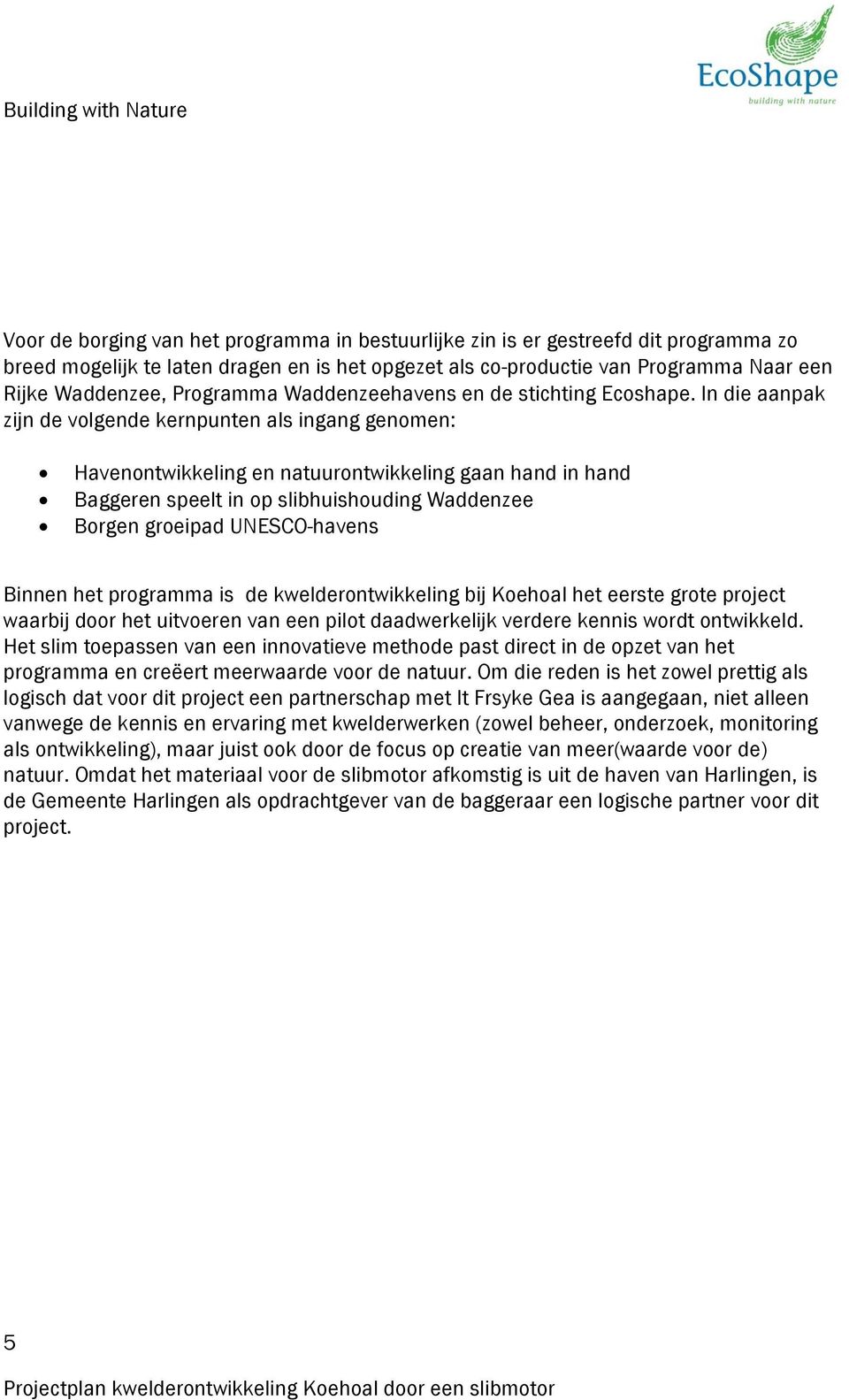 In die aanpak zijn de volgende kernpunten als ingang genomen: Havenontwikkeling en natuurontwikkeling gaan hand in hand Baggeren speelt in op slibhuishouding Waddenzee Borgen groeipad UNESCO-havens