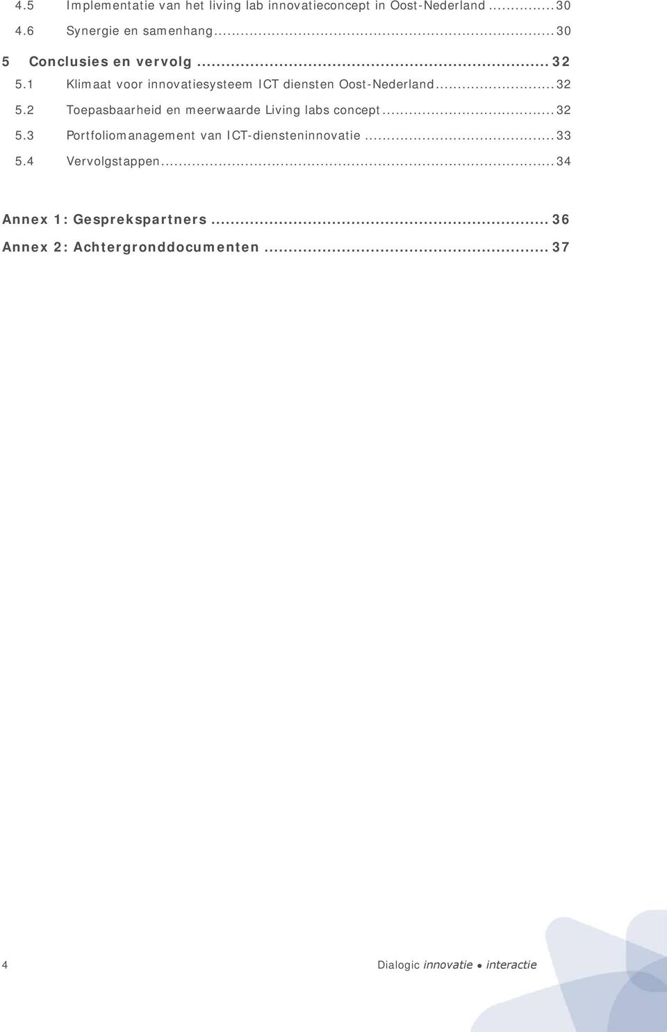 ..32 5.3 Portfoliomanagement van ICT-diensteninnovatie...33 5.4 Vervolgstappen...34 Annex 1: Gesprekspartners.