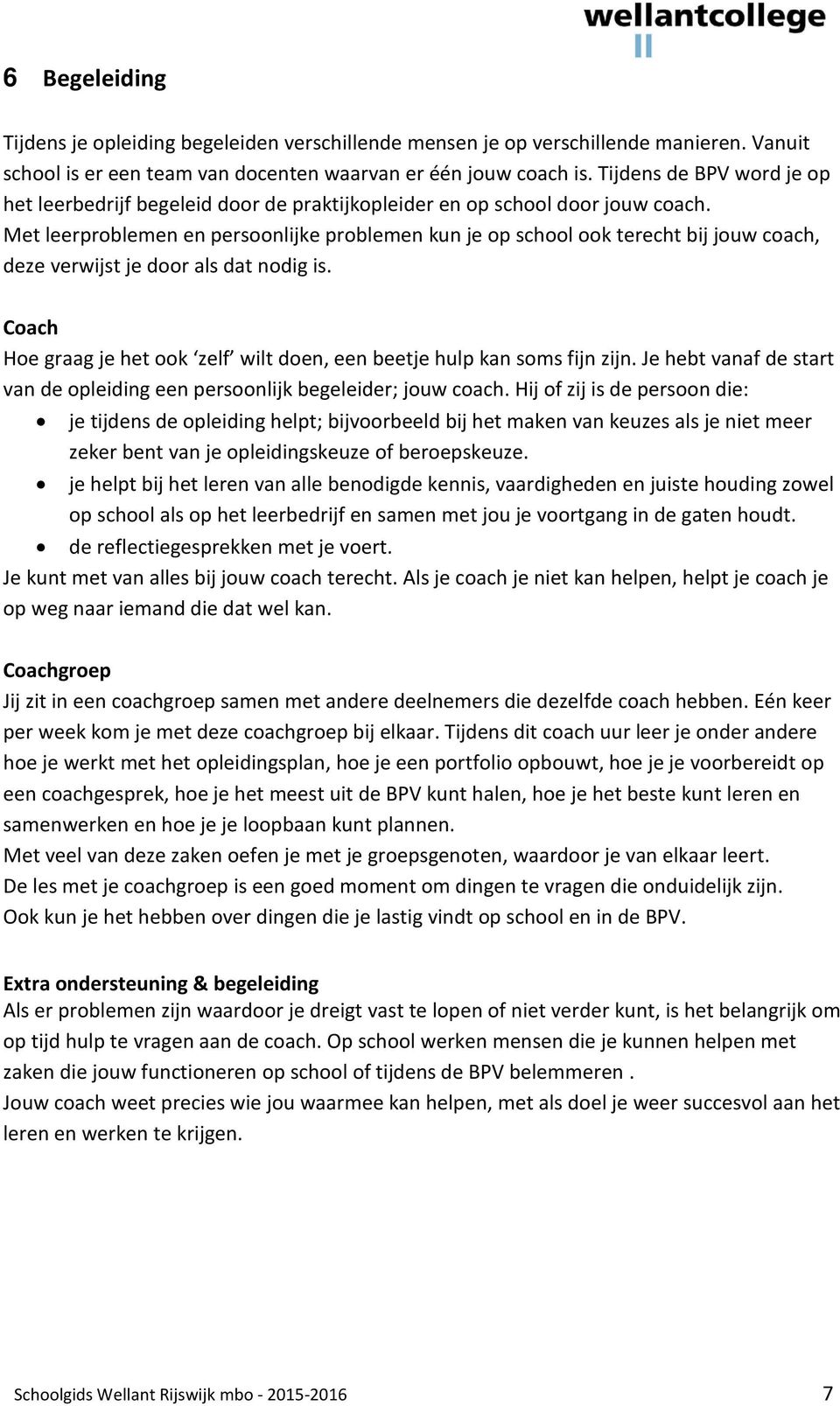 Met leerproblemen en persoonlijke problemen kun je op school ook terecht bij jouw coach, deze verwijst je door als dat nodig is.