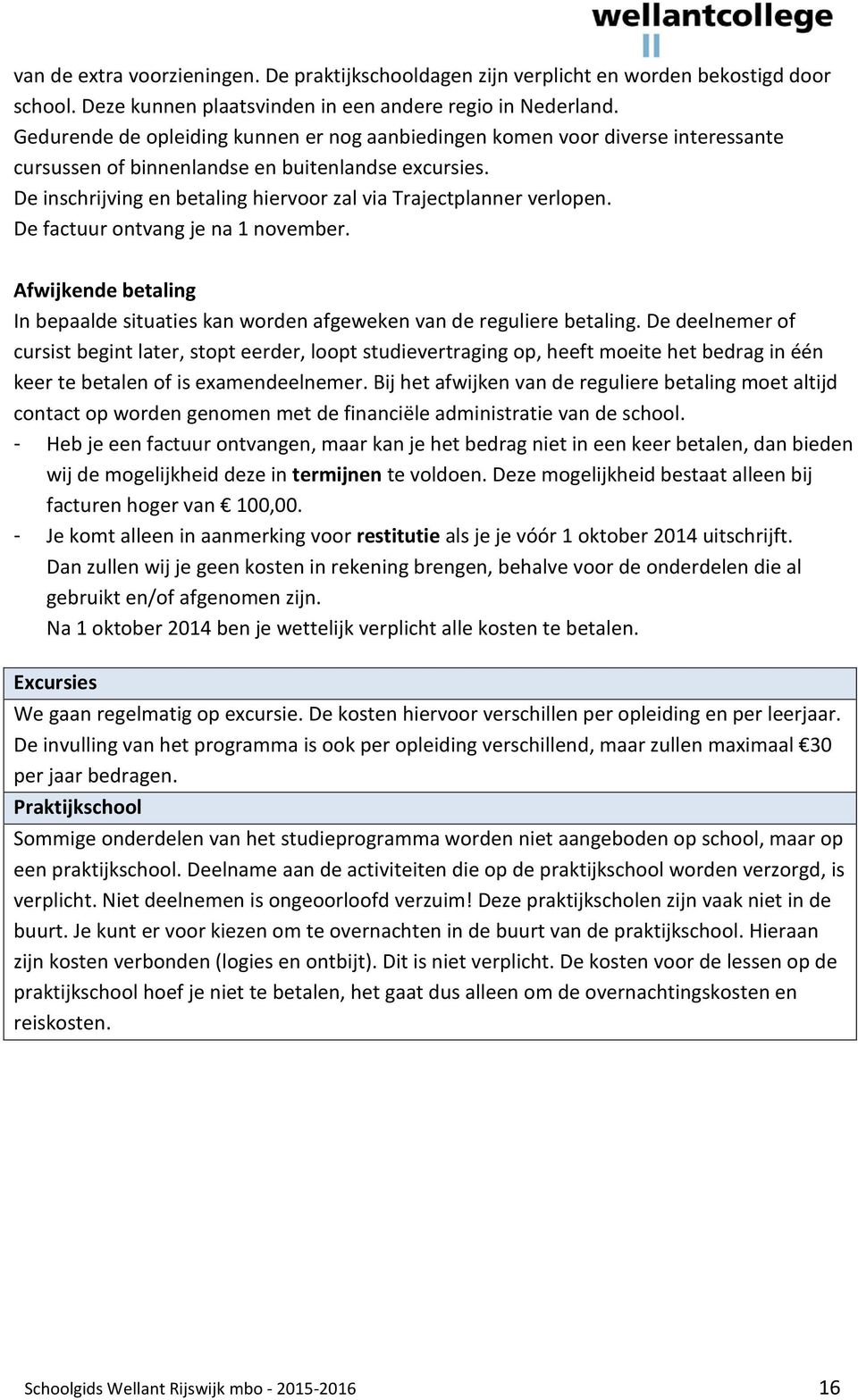 De inschrijving en betaling hiervoor zal via Trajectplanner verlopen. De factuur ontvang je na 1 november. Afwijkende betaling In bepaalde situaties kan worden afgeweken van de reguliere betaling.