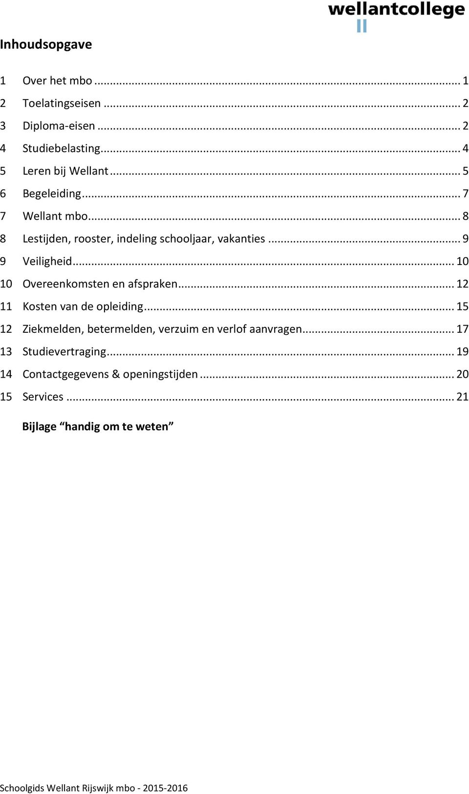 .. 10 10 Overeenkomsten en afspraken... 12 11 Kosten van de opleiding... 15 12 Ziekmelden, betermelden, verzuim en verlof aanvragen.