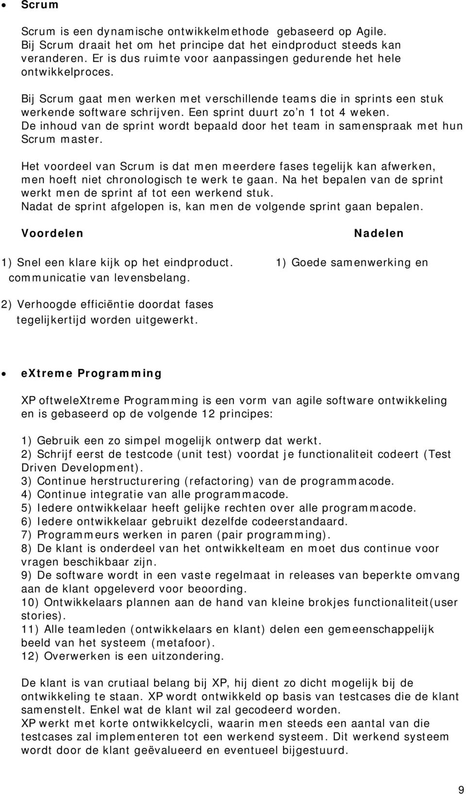 Een sprint duurt zo n 1 tot 4 weken. De inhoud van de sprint wordt bepaald door het team in samenspraak met hun Scrum master.