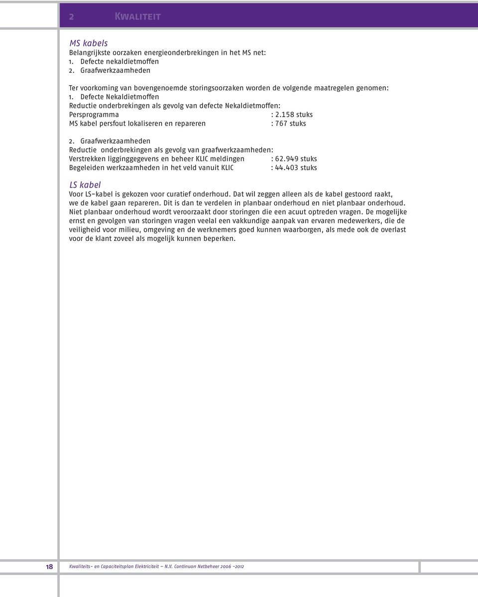 Defecte Nekaldietmoffen Reductie onderbrekingen als gevolg van defecte Nekaldietmoffen: Persprogramma : 2.158 stuks MS kabel persfout lokaliseren en repareren : 767 stuks 2.