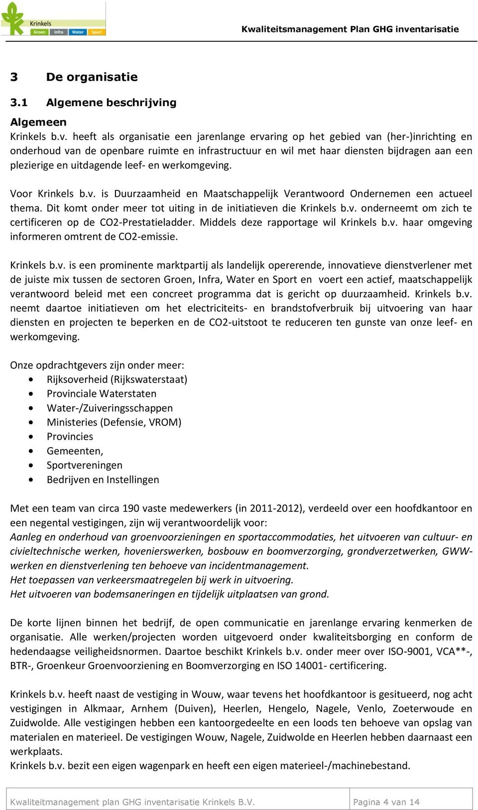 heeft als organisatie een jarenlange ervaring op het gebied van (her-)inrichting en onderhoud van de openbare ruimte en infrastructuur en wil met haar diensten bijdragen aan een plezierige en