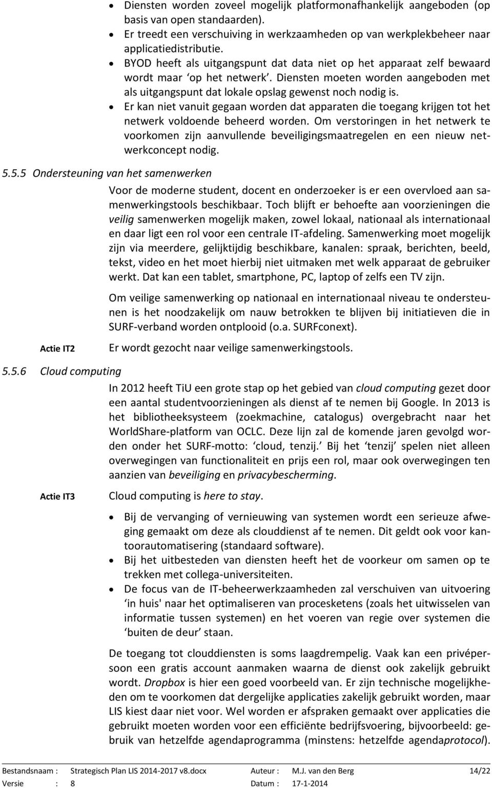 Er kan niet vanuit gegaan worden dat apparaten die toegang krijgen tot het netwerk voldoende beheerd worden.