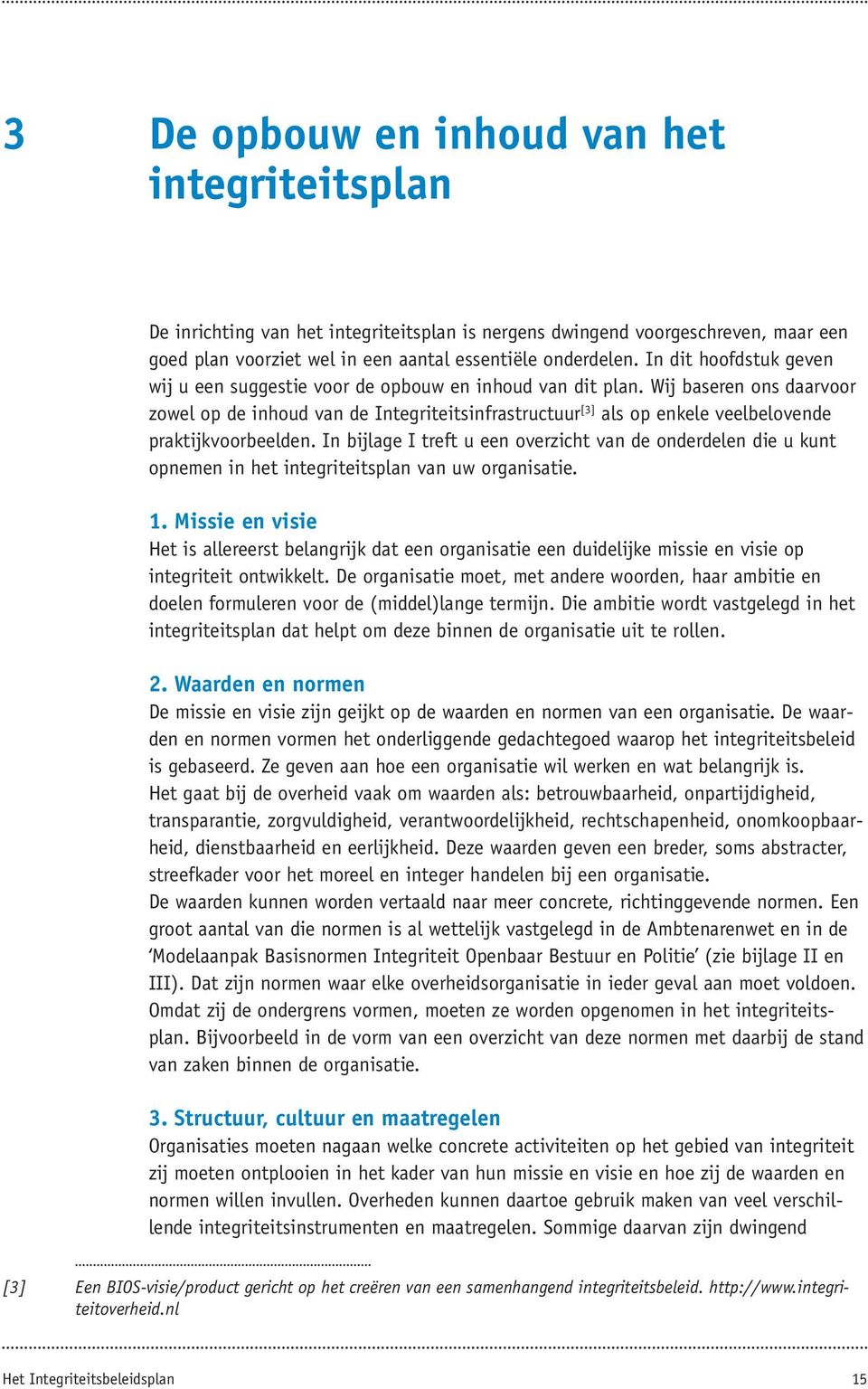 Wij baseren ons daarvoor zowel op de inhoud van de Integriteitsinfrastructuur [3] als op enkele veelbelovende praktijkvoorbeelden.