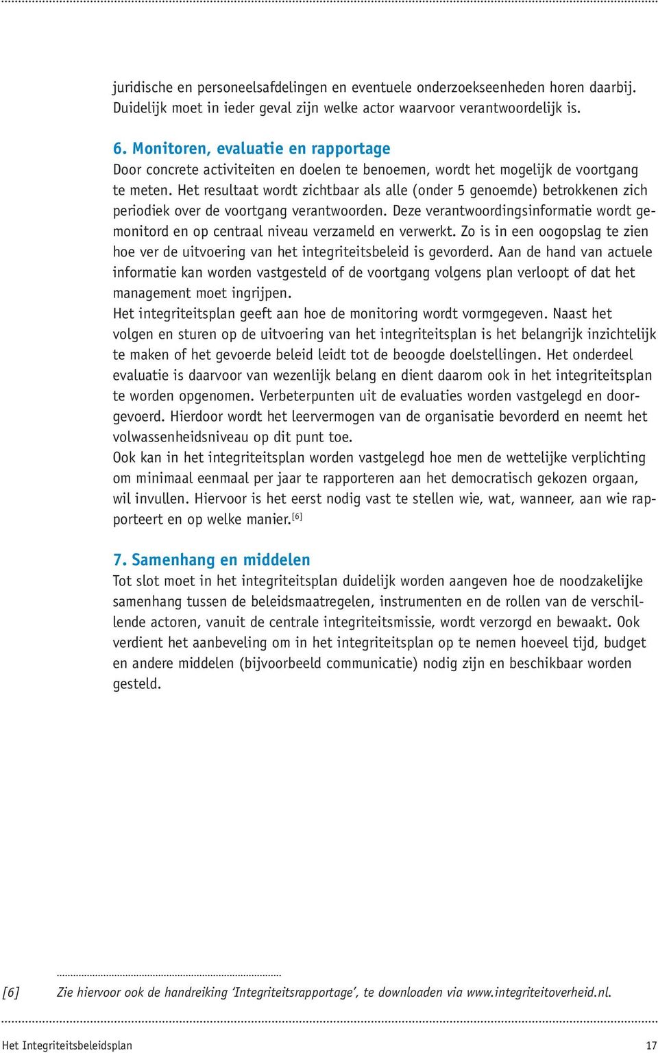 Het resultaat wordt zichtbaar als alle (onder 5 genoemde) betrokkenen zich periodiek over de voortgang verantwoorden.