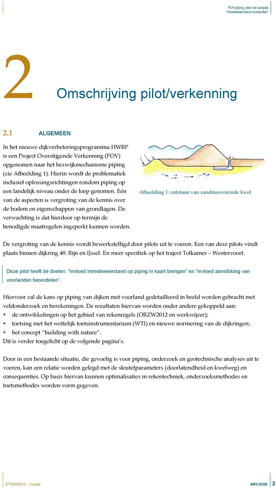 Eén van de aspecten is vergroting van de kennis over de bodem en eigenschappen van grondlagen. De verwachting is dat hierdoor op termijn de benodigde maatregelen ingeperkt kunnen worden.