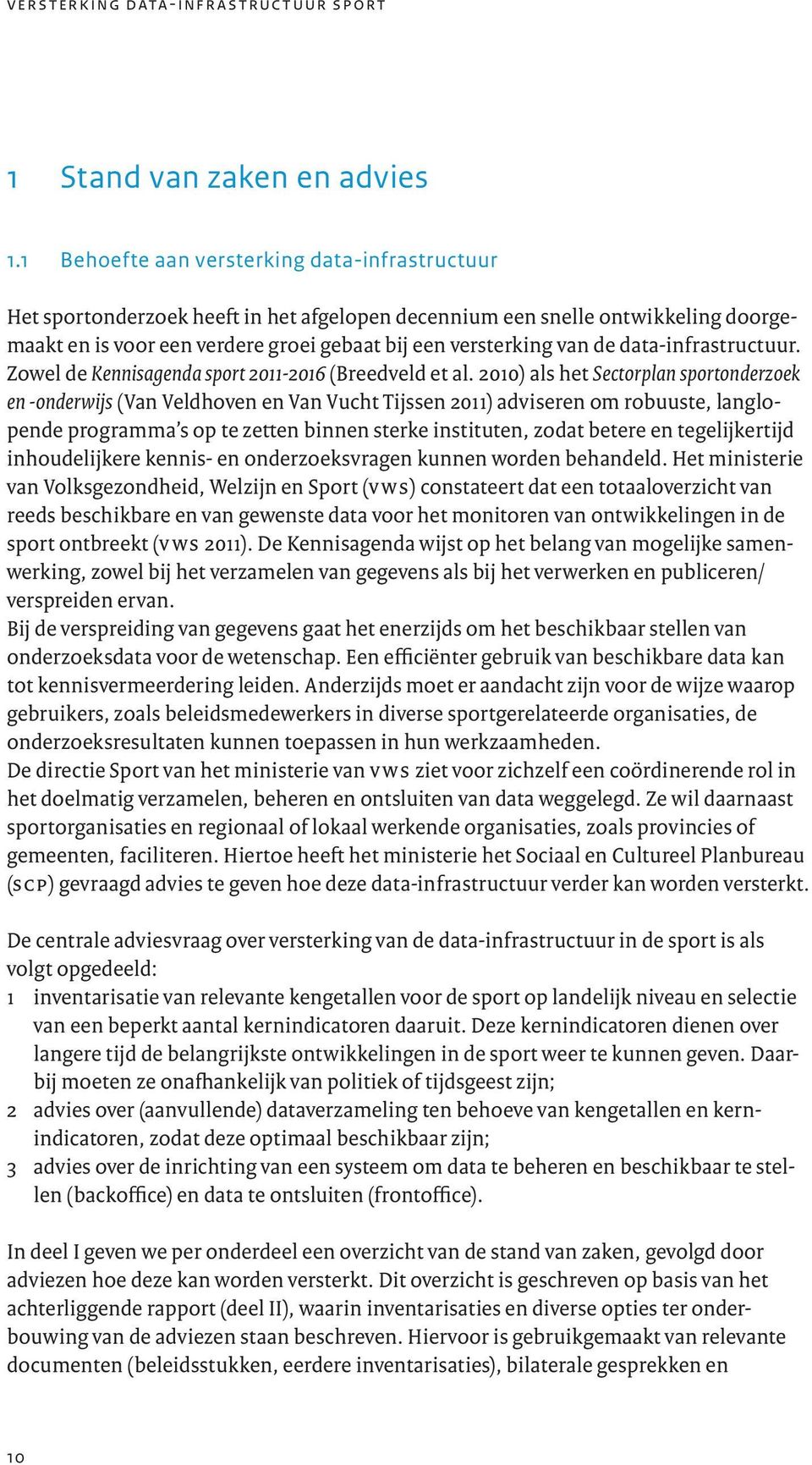 data-infrastructuur. Zowel de Kennisagenda sport 2011-2016 (Breedveld et al.