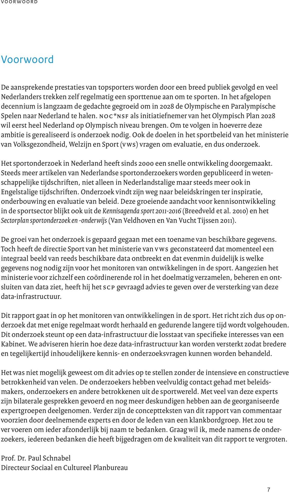 noc*nsf als initiatiefnemer van het Olympisch Plan 2028 wil eerst heel Nederland op Olympisch niveau brengen. Om te volgen in hoeverre deze ambitie is gerealiseerd is onderzoek nodig.