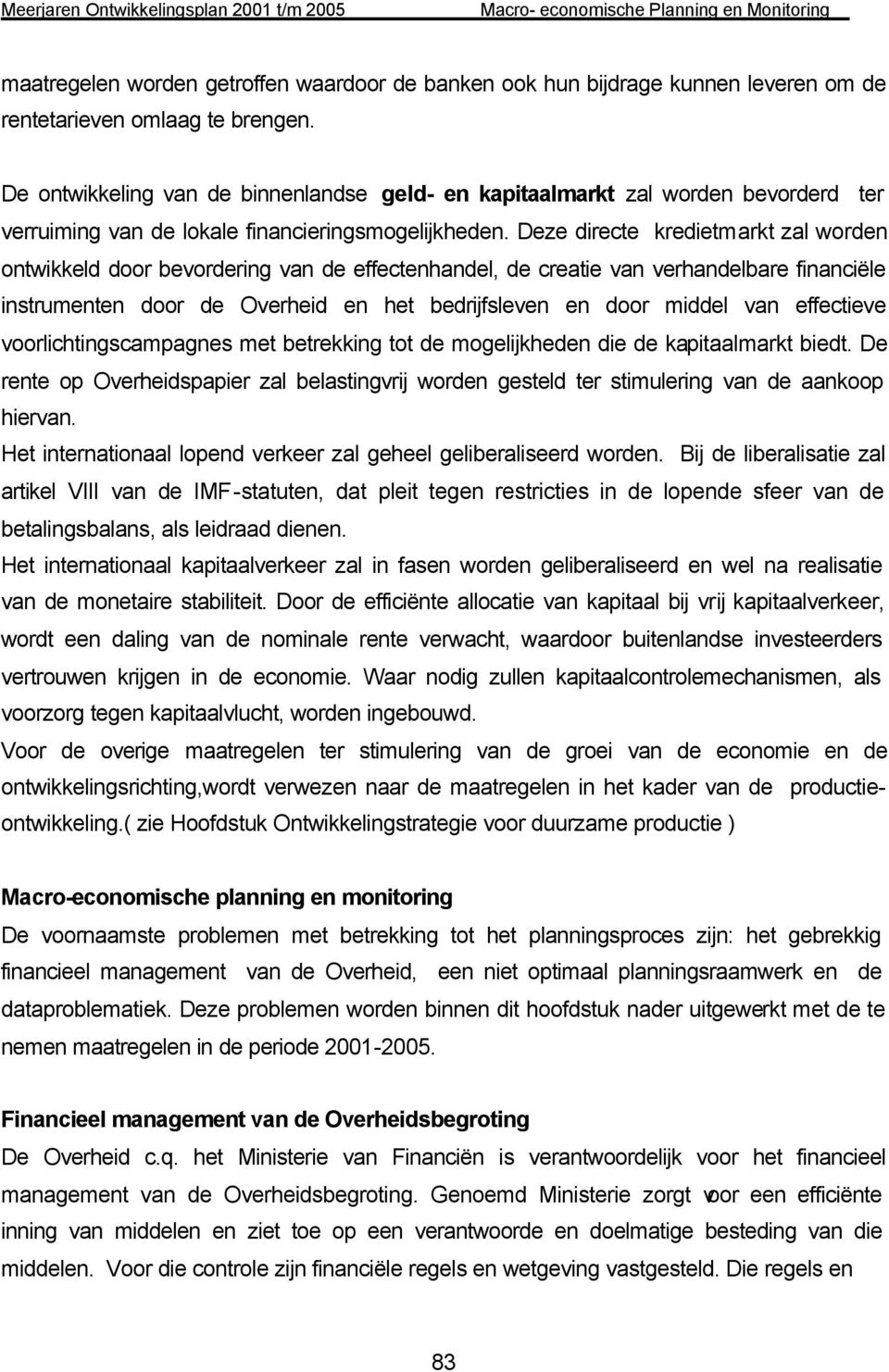 Deze directe kredietmarkt zal worden ontwikkeld door bevordering van de effectenhandel, de creatie van verhandelbare financiële instrumenten door de Overheid en het bedrijfsleven en door middel van