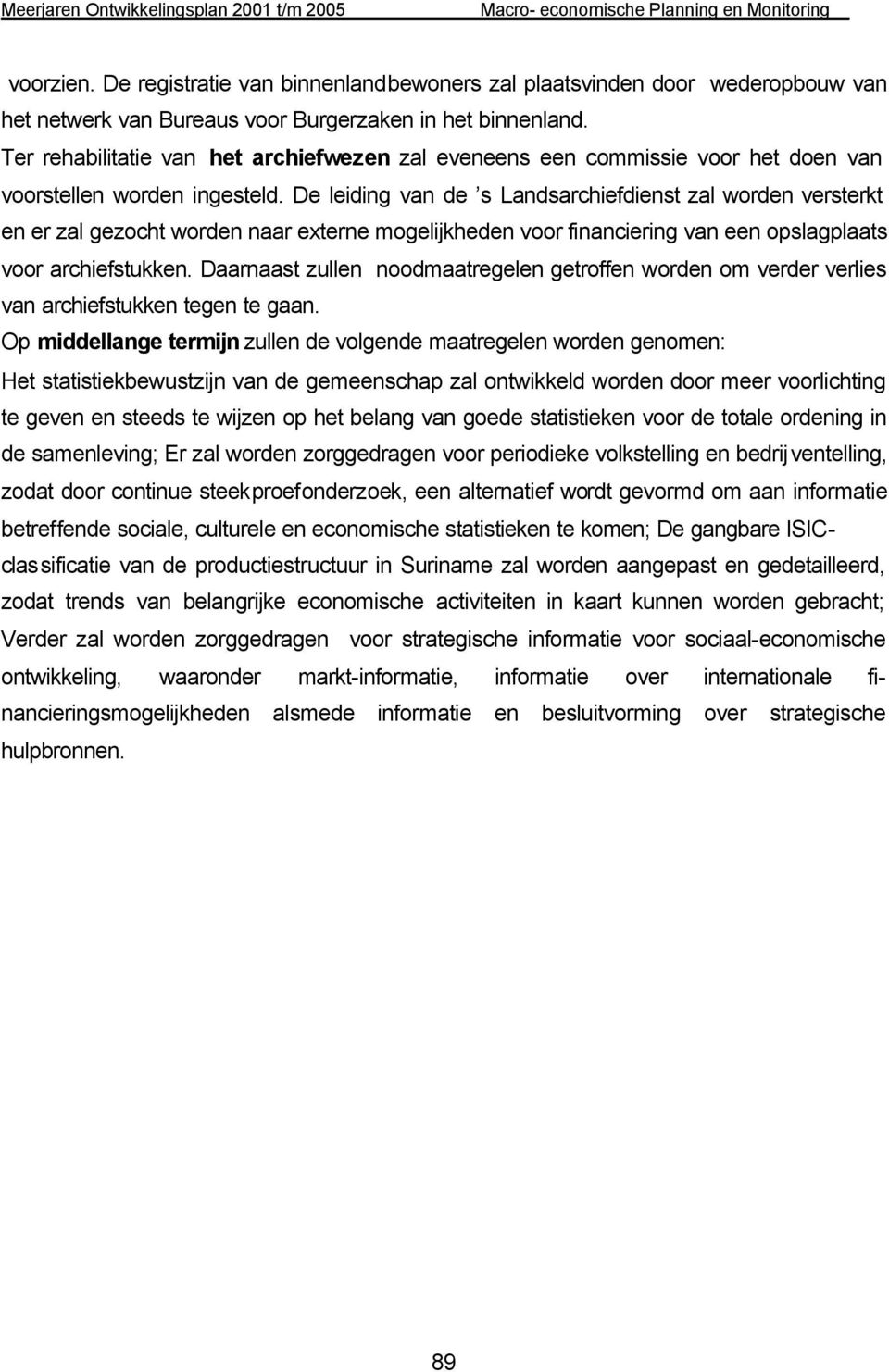 De leiding van de s Landsarchiefdienst zal worden versterkt en er zal gezocht worden naar externe mogelijkheden voor financiering van een opslagplaats voor archiefstukken.