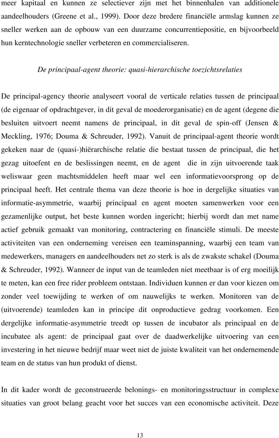 De principaal-agent theorie: quasi-hierarchische toezichtsrelaties De principal-agency theorie analyseert vooral de verticale relaties tussen de principaal (de eigenaar of opdrachtgever, in dit geval