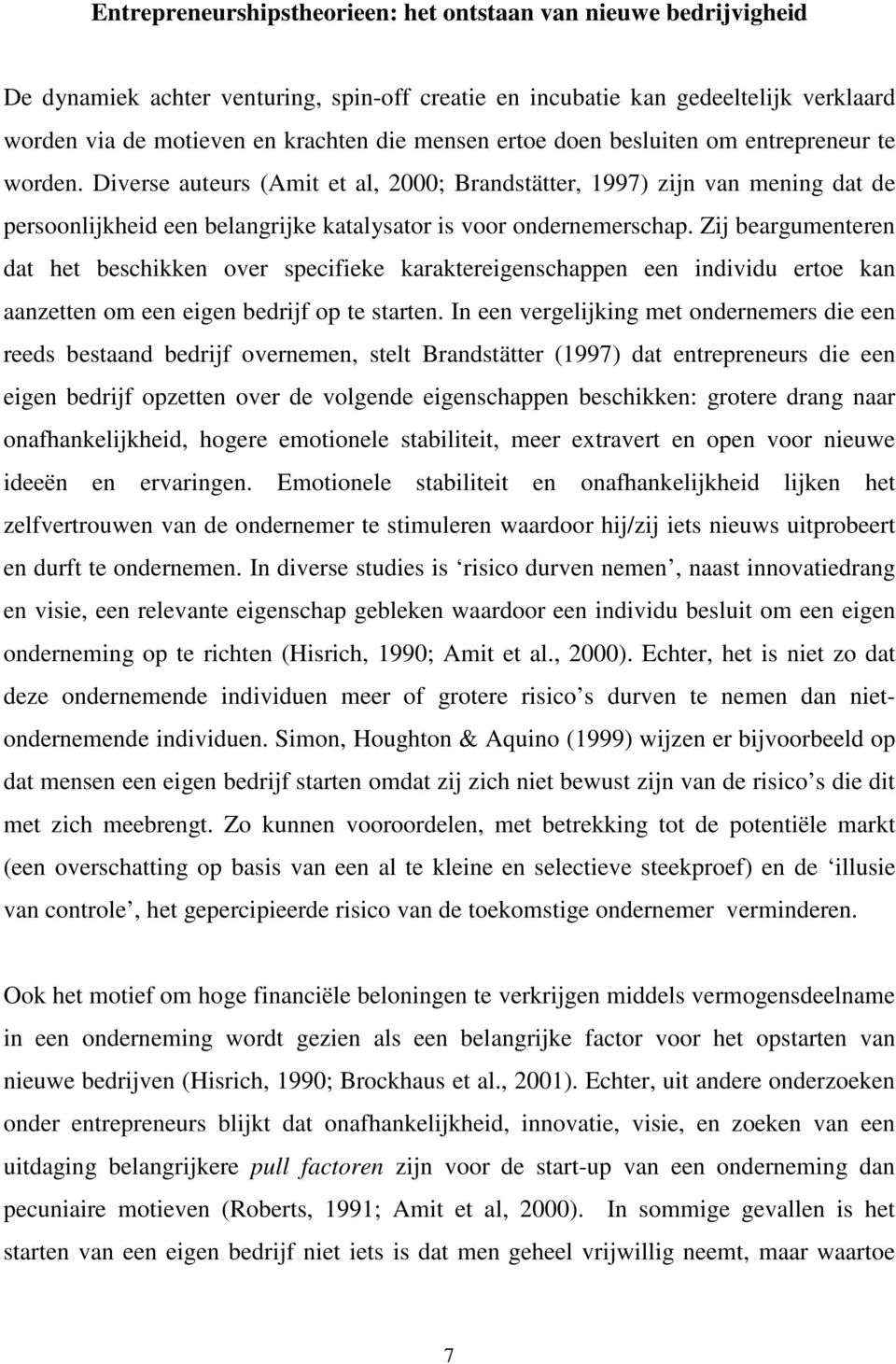 Zij beargumenteren dat het beschikken over specifieke karaktereigenschappen een individu ertoe kan aanzetten om een eigen bedrijf op te starten.