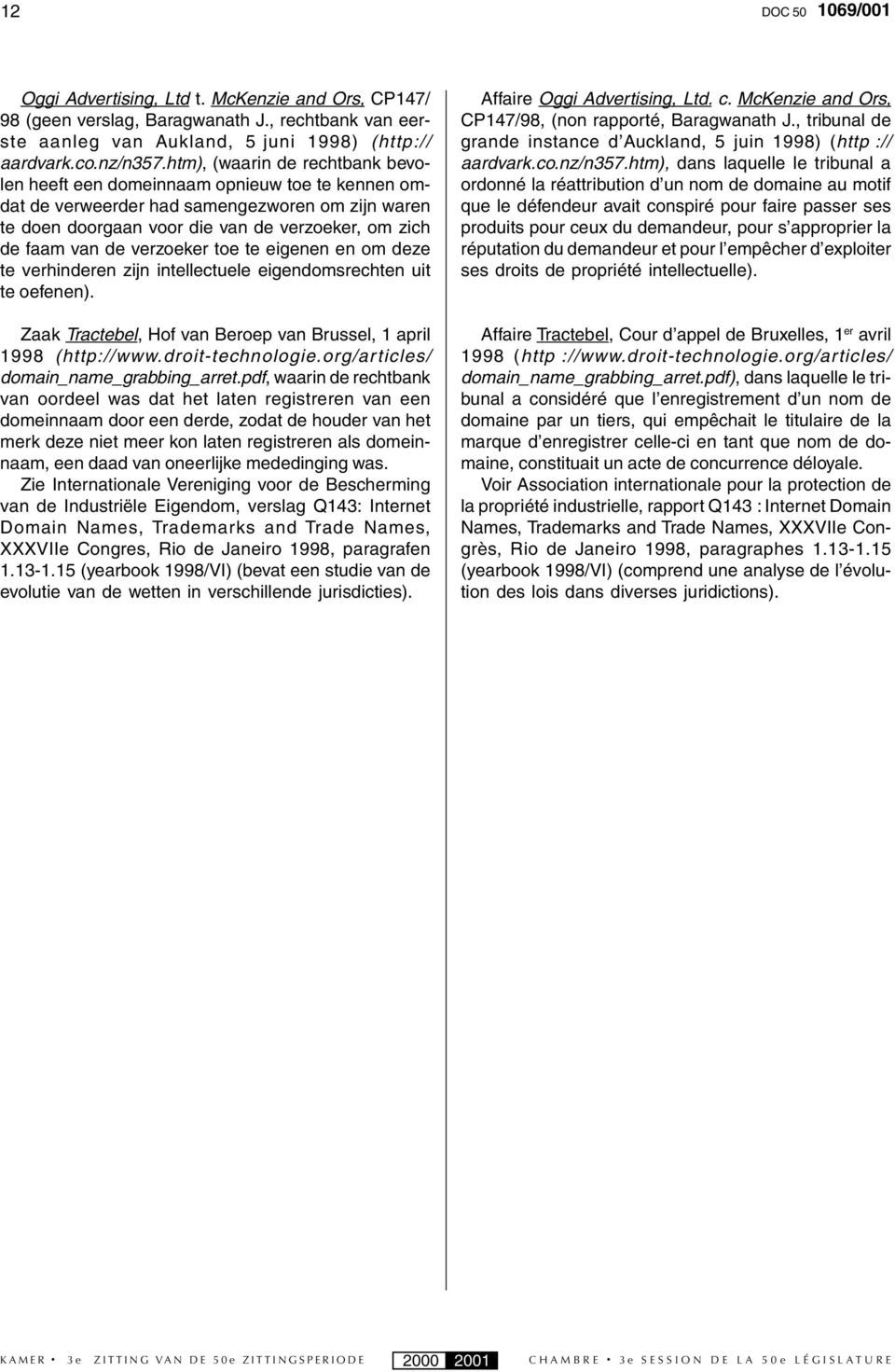verzoeker toe te eigenen en om deze te verhinderen zijn intellectuele eigendomsrechten uit te oefenen). Zaak Tractebel, Hof van Beroep van Brussel, 1 april 1998 (http://www.droit-technologie.