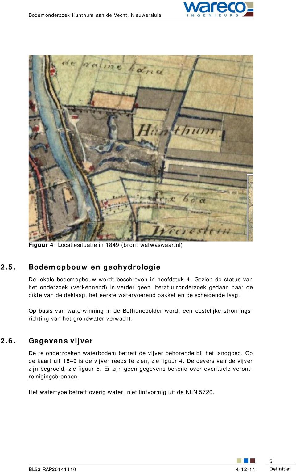 Op basis van waterwinning in de Bethunepolder wordt een oostelijke stromingsrichting van het grondwater verwacht. 2.6.