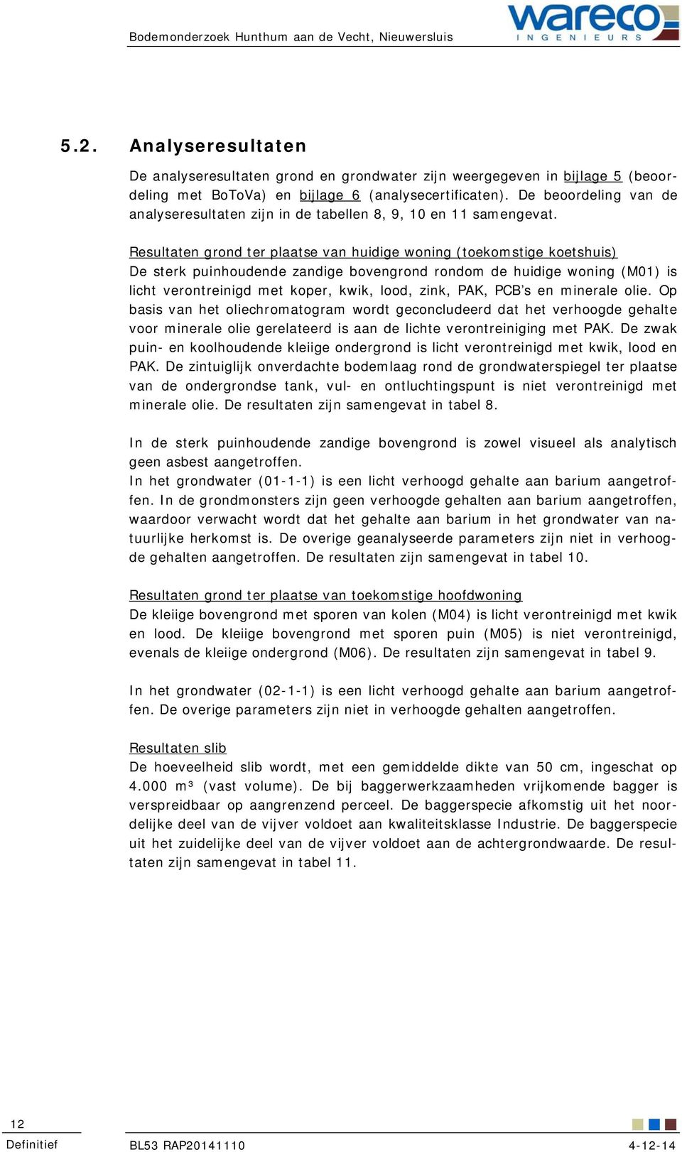 De beoordeling van de analyseresultaten zijn in de tabellen 8, 9, 1 en 11 samengevat.