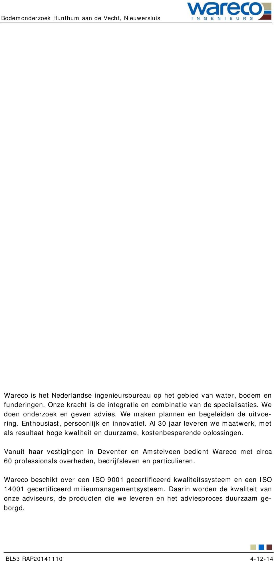 Al 3 jaar leveren we maatwerk, met als resultaat hoge kwaliteit en duurzame, kostenbesparende oplossingen.