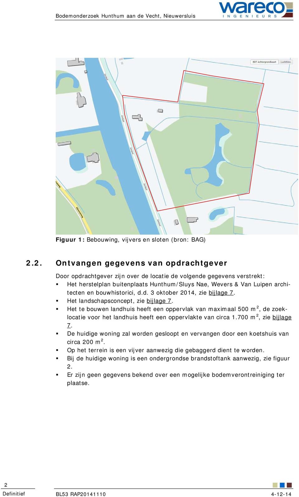 bouwhistorici, d.d. 3 oktober 214, zie bijlage 7. Het landschapsconcept, zie bijlage 7.