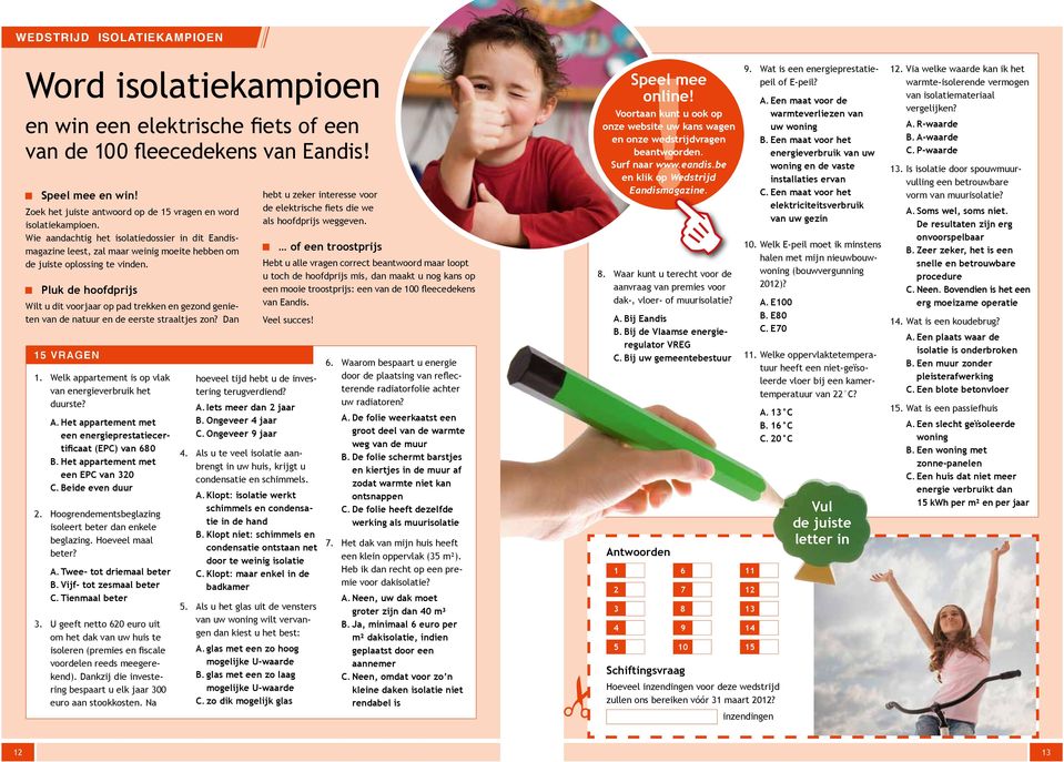 Pluk de hoofdprijs Wilt u dit voorjaar op pad trekken en gezond genieten van de natuur en de eerste straaltjes zon? Dan 15 vragen 1. Welk appartement is op vlak van energieverbruik het duurste? A.