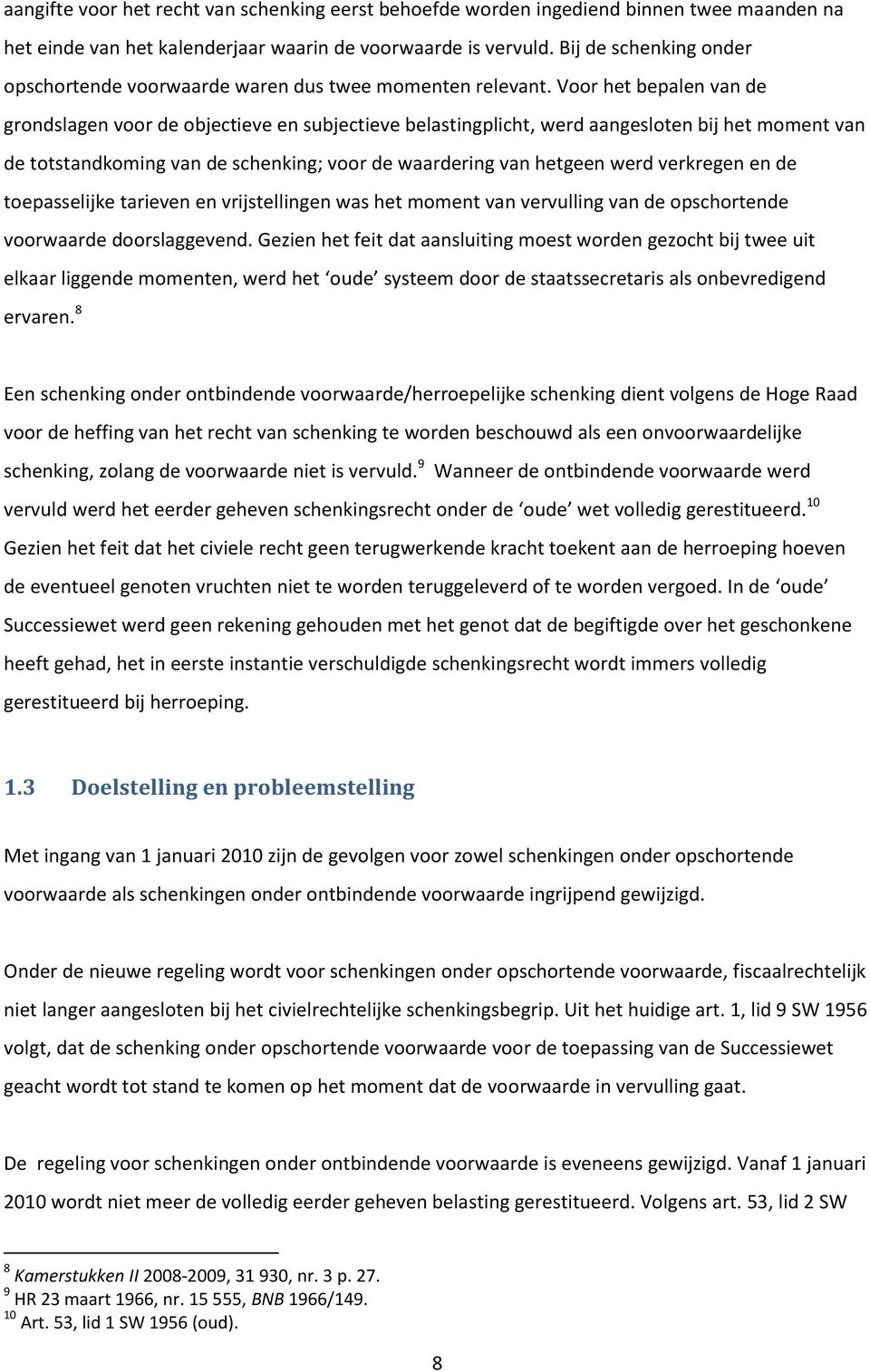 Voor het bepalen van de grondslagen voor de objectieve en subjectieve belastingplicht, werd aangesloten bij het moment van de totstandkoming van de schenking; voor de waardering van hetgeen werd