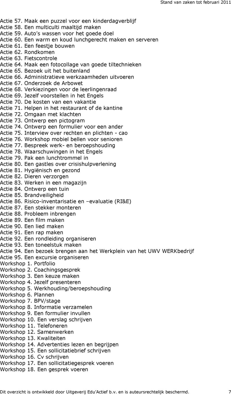 Bezoek uit het buitenland Actie 66. Administratieve werkzaamheden uitvoeren Actie 67. Onderzoek de Arbowet Actie 68. Verkiezingen voor de leerlingenraad Actie 69.