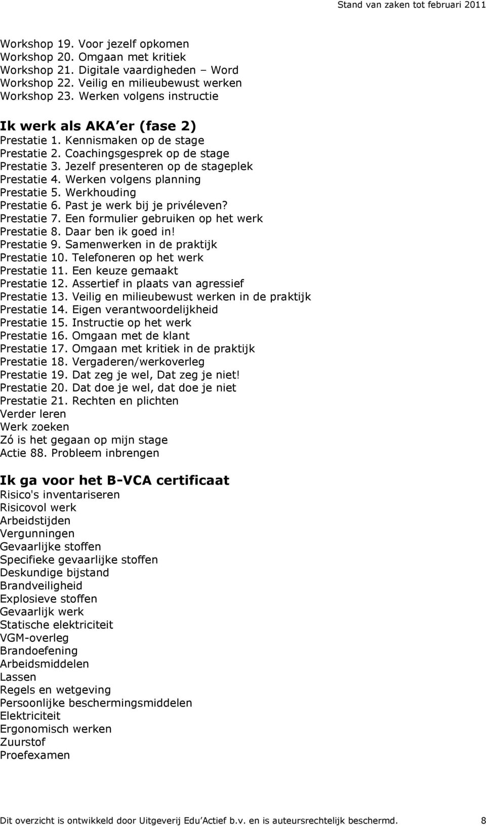 Werken volgens planning Prestatie 5. Werkhouding Prestatie 6. Past je werk bij je privéleven? Prestatie 7. Een formulier gebruiken op het werk Prestatie 8. Daar ben ik goed in! Prestatie 9.