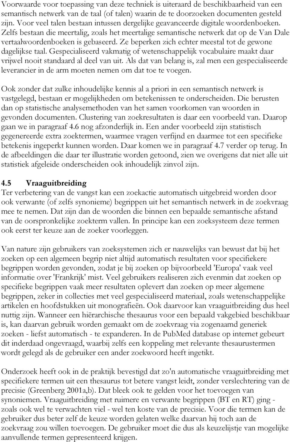 Zelfs bestaan die meertalig, zoals het meertalige semantische netwerk dat op de Van Dale vertaalwoordenboeken is gebaseerd. Ze beperken zich echter meestal tot de gewone dagelijkse taal.