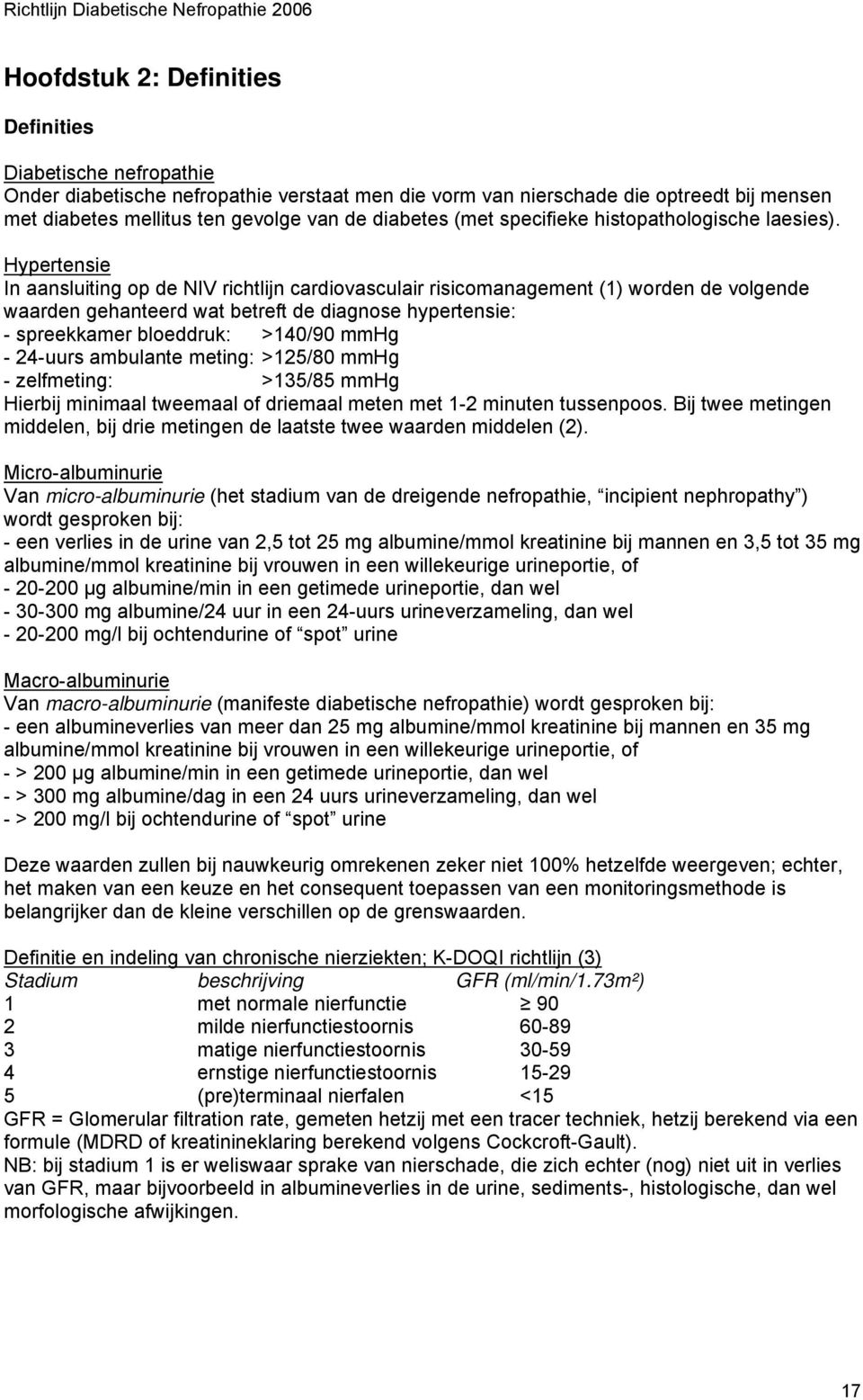 Hypertensie In aansluiting op de NIV richtlijn cardiovasculair risicomanagement (1) worden de volgende waarden gehanteerd wat betreft de diagnose hypertensie: - spreekkamer bloeddruk: >140/90 mmhg -