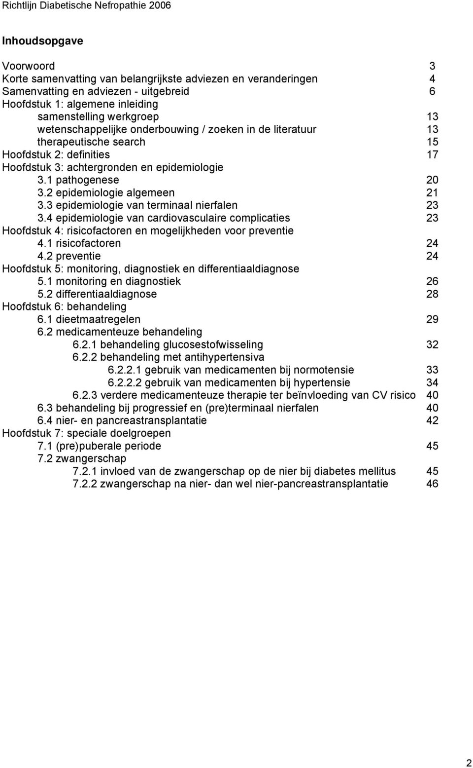 2 epidemiologie algemeen 21 3.3 epidemiologie van terminaal nierfalen 23 3.4 epidemiologie van cardiovasculaire complicaties 23 Hoofdstuk 4: risicofactoren en mogelijkheden voor preventie 4.