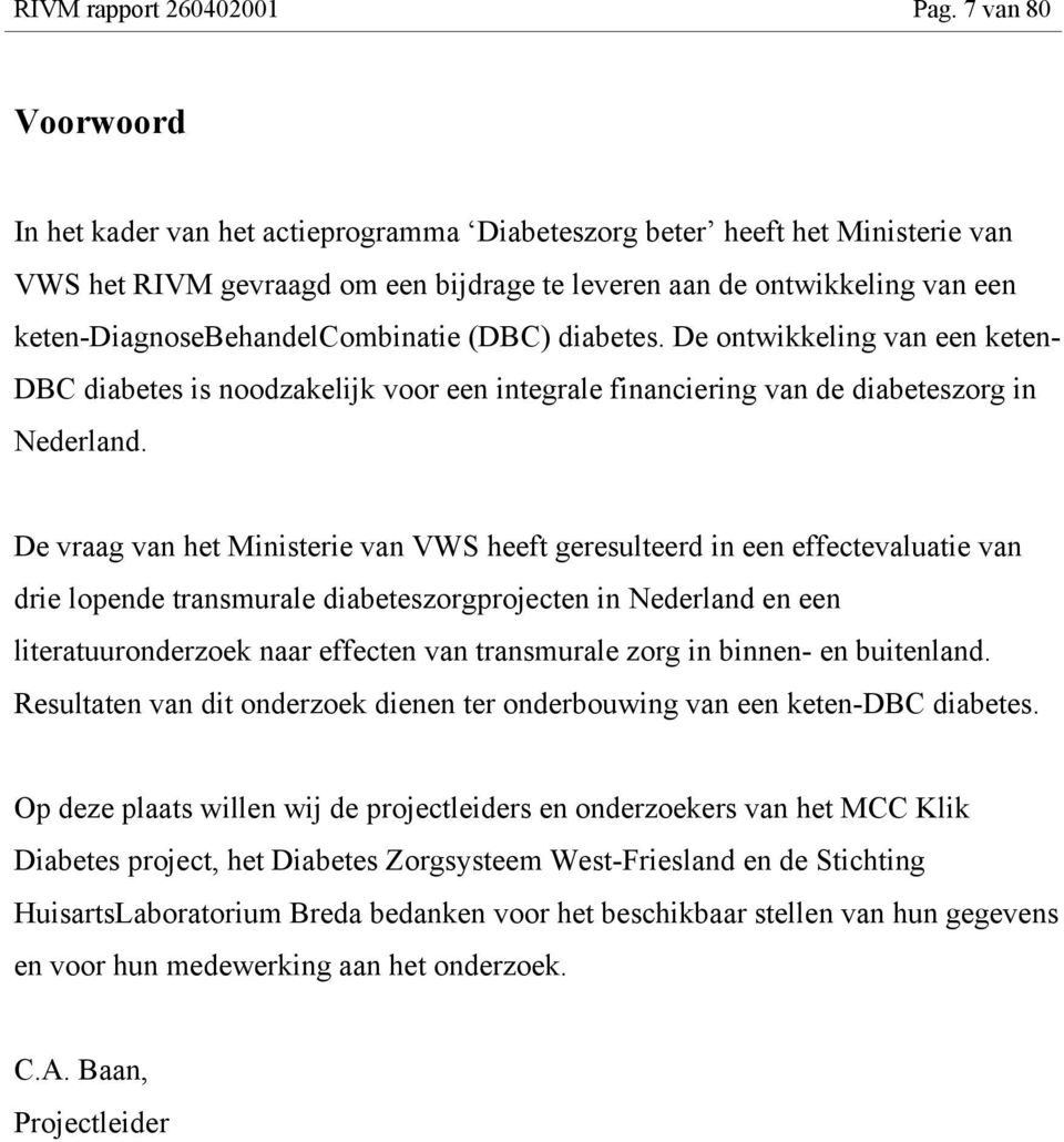 keten-diagnosebehandelcombinatie (DBC) diabetes. De ontwikkeling van een keten- DBC diabetes is noodzakelijk voor een integrale financiering van de diabeteszorg in Nederland.