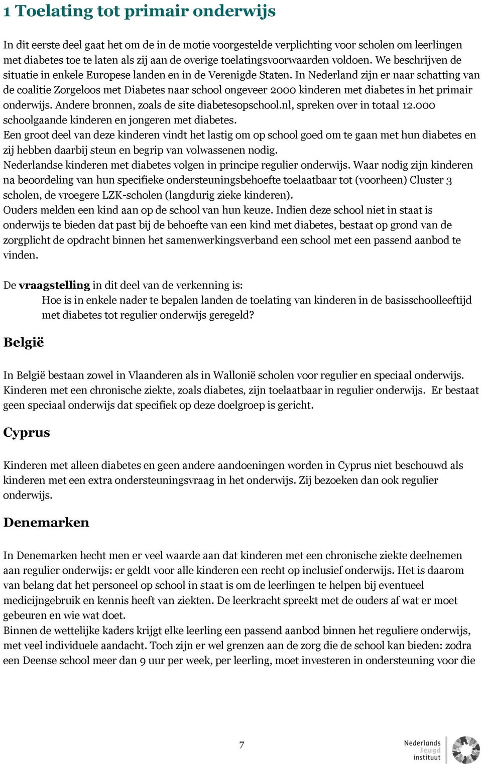 In Nederland zijn er naar schatting van de coalitie Zorgeloos met Diabetes naar school ongeveer 2000 kinderen met diabetes in het primair onderwijs. Andere bronnen, zoals de site diabetesopschool.