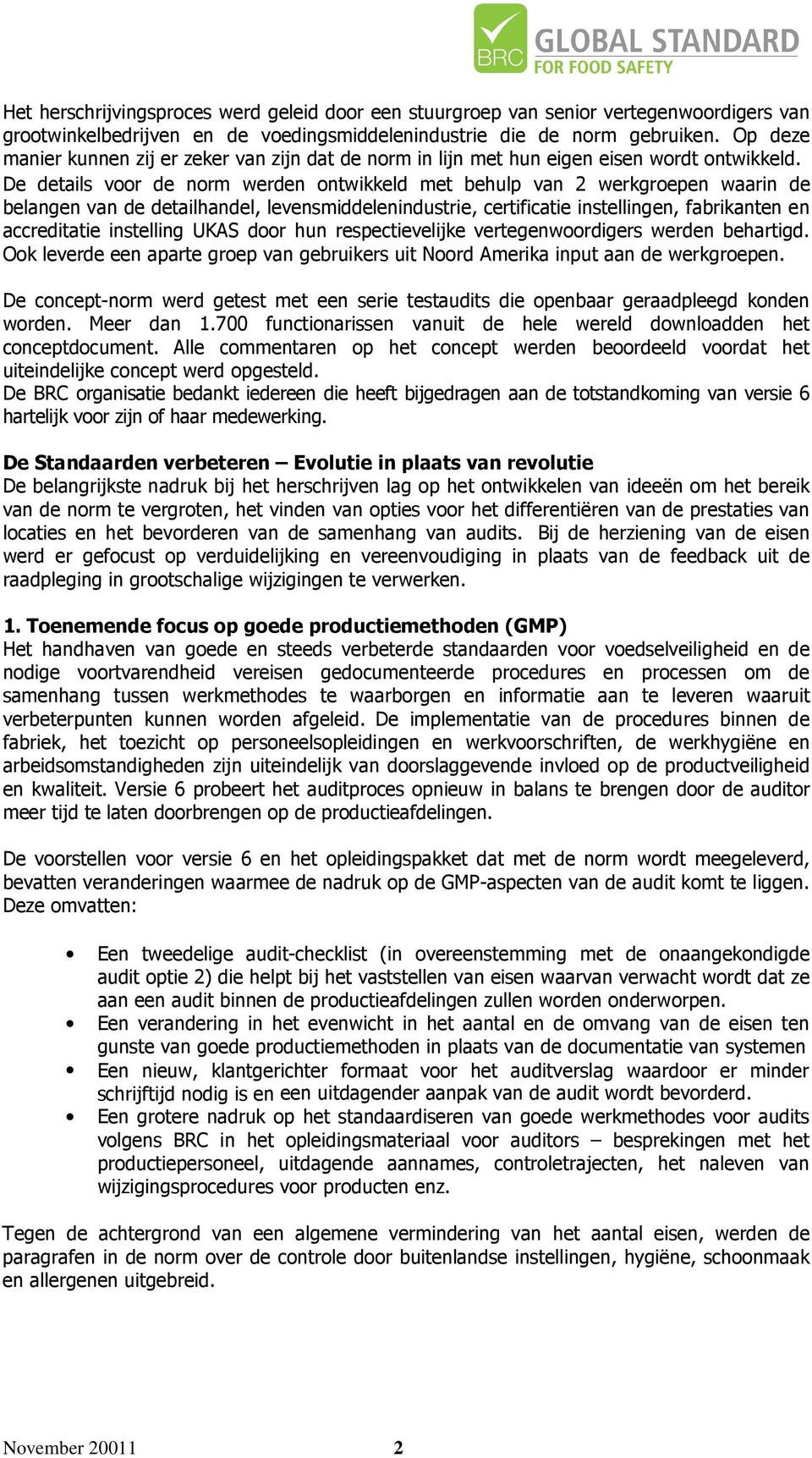 De details voor de norm werden ontwikkeld met behulp van 2 werkgroepen waarin de belangen van de detailhandel, levensmiddelenindustrie, certificatie instellingen, fabrikanten en accreditatie