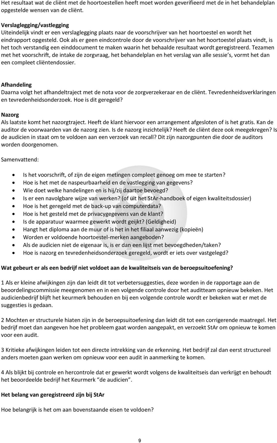 Ook als er geen eindcontrole door de voorschrijver van het hoortoestel plaats vindt, is het toch verstandig een einddocument te maken waarin het behaalde resultaat wordt geregistreerd.