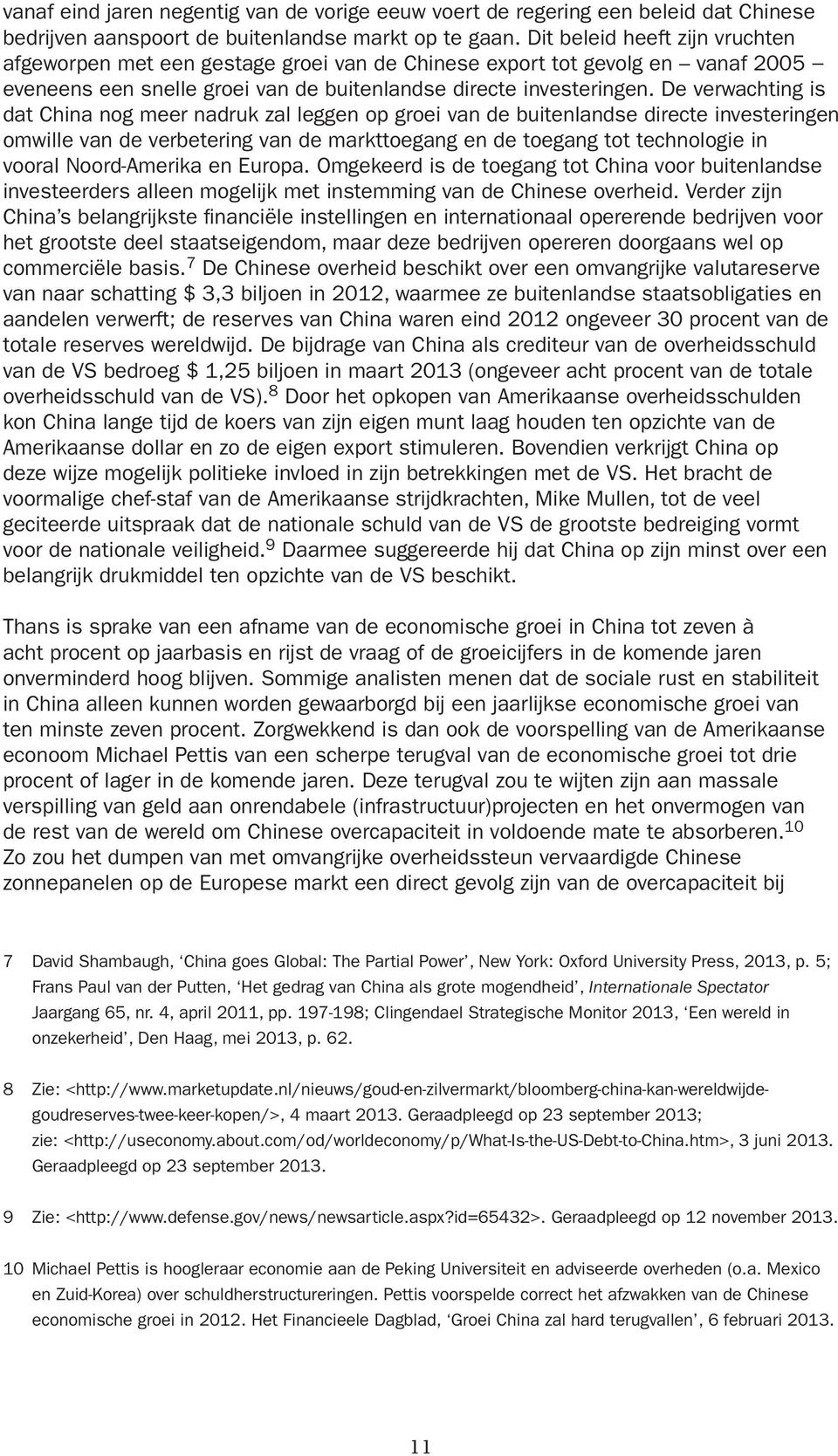 De verwachting is dat China nog meer nadruk zal leggen op groei van de buitenlandse directe investeringen omwille van de verbetering van de markttoegang en de toegang tot technologie in vooral