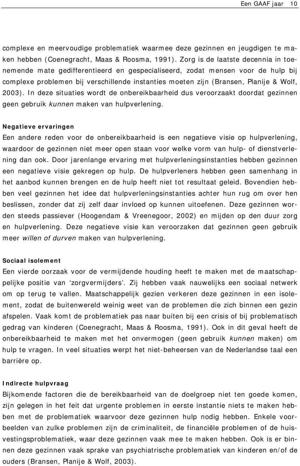 2003). In deze situaties wordt de onbereikbaarheid dus veroorzaakt doordat gezinnen geen gebruik kunnen maken van hulpverlening.