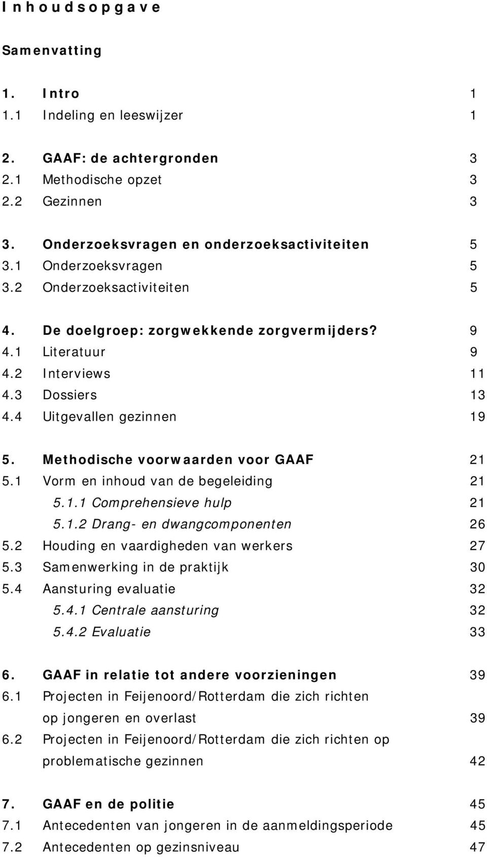 Methodische voorwaarden voor GAAF 21 5.1 Vorm en inhoud van de begeleiding 21 5.1.1 Comprehensieve hulp 21 5.1.2 Drang- en dwangcomponenten 26 5.2 Houding en vaardigheden van werkers 27 5.