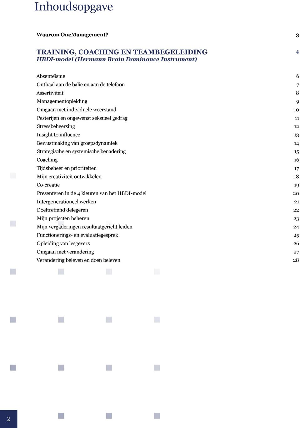 individuele weerstand 10 Pesterijen en ongewenst seksueel gedrag 11 Stressbeheersing 12 Insight to influence 13 Bewustmaking van groepsdynamiek 14 Strategische en systemische benadering 15 Coaching