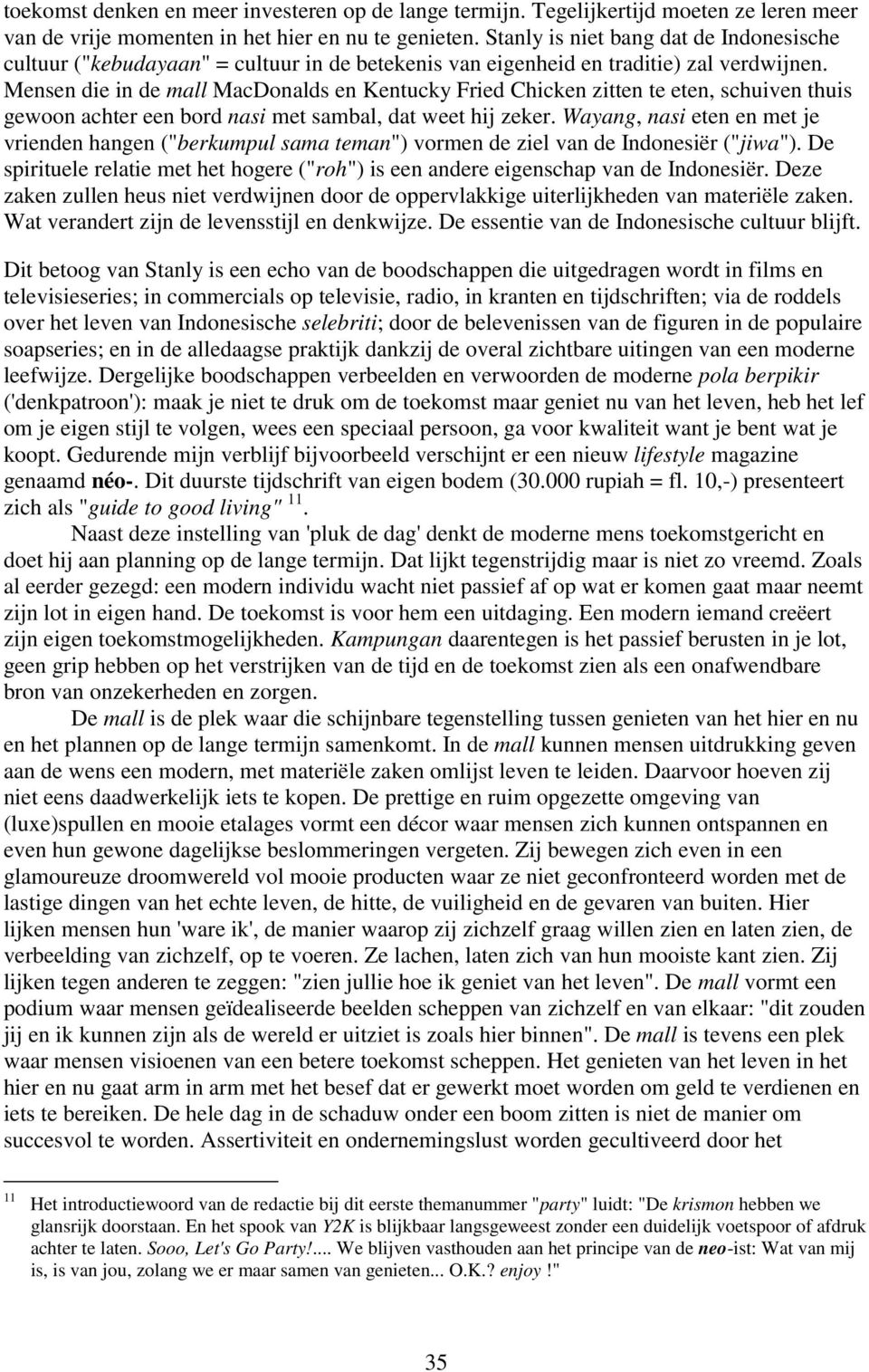 Mensen die in de mall MacDonalds en Kentucky Fried Chicken zitten te eten, schuiven thuis gewoon achter een bord nasi met sambal, dat weet hij zeker.