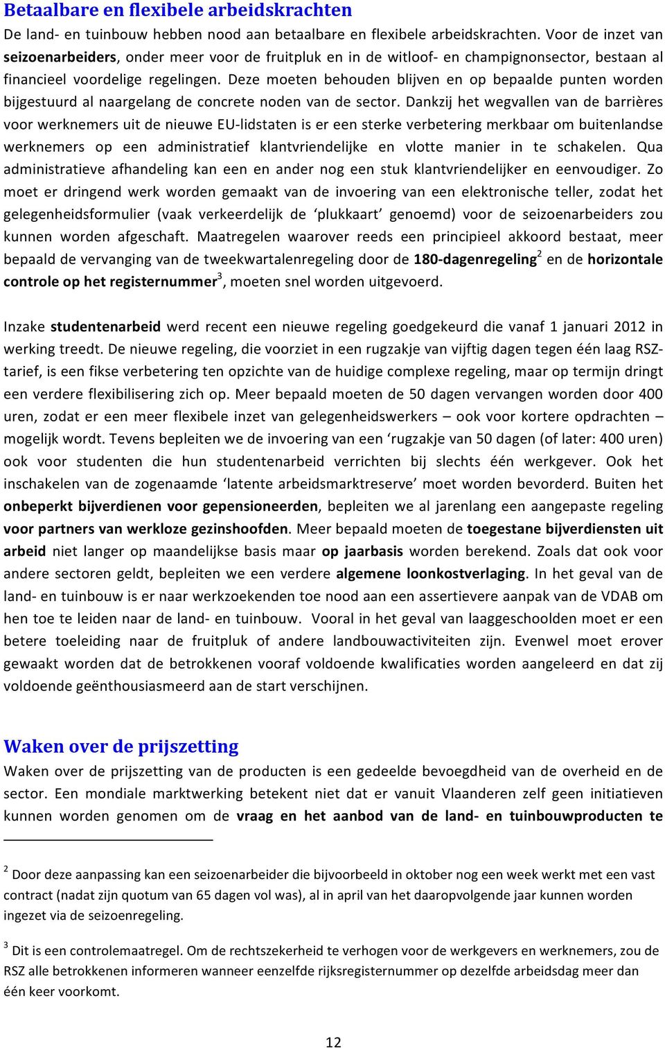 Deze moeten behouden blijven en op bepaalde punten worden bijgestuurd al naargelang de concrete noden van de sector.