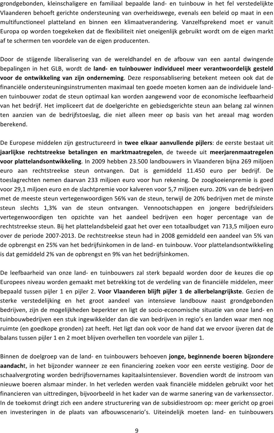 Vanzelfsprekend moet er vanuit Europa op worden toegekeken dat de flexibiliteit niet oneigenlijk gebruikt wordt om de eigen markt af te schermen ten voordele van de eigen producenten.