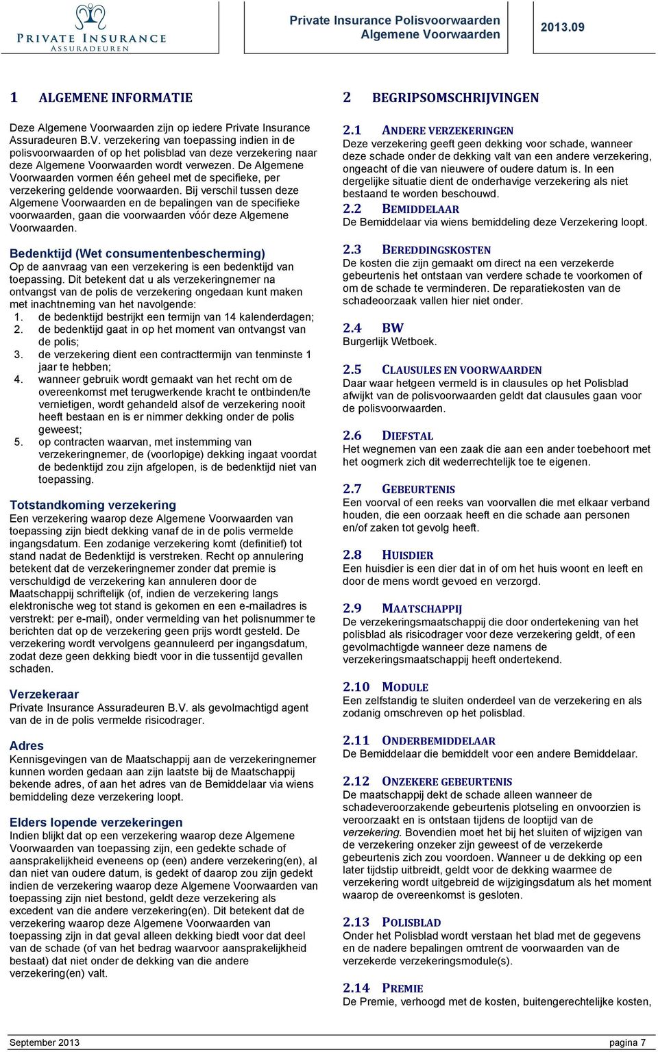 Bij verschil tussen deze Algemene Voorwaarden en de bepalingen van de specifieke voorwaarden, gaan die voorwaarden vóór deze Algemene Voorwaarden.