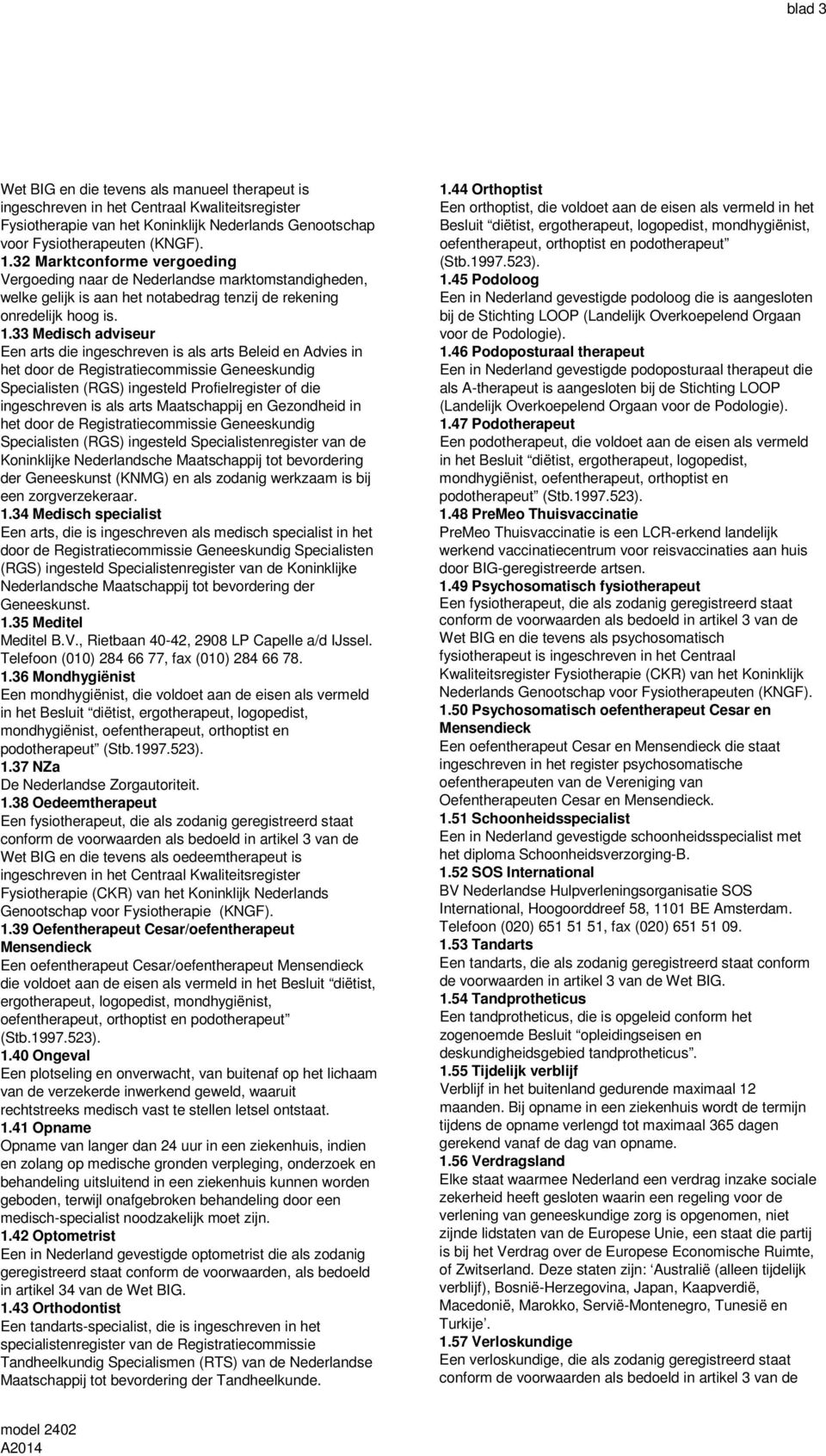 33 Medisch adviseur Een arts die ingeschreven is als arts Beleid en Advies in het door de Registratiecommissie Geneeskundig Specialisten (RGS) ingesteld Profielregister of die ingeschreven is als