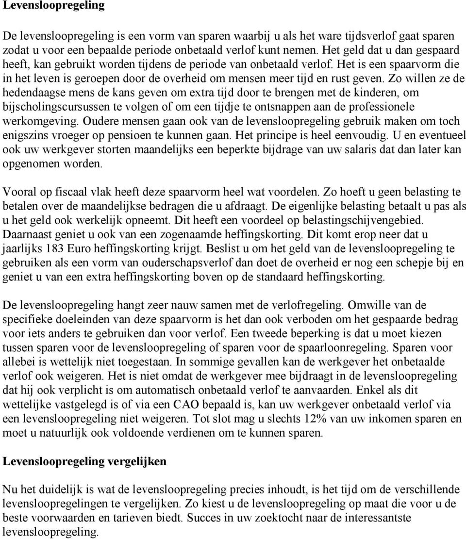 Zo willen ze de hedendaagse mens de kans geven om extra tijd door te brengen met de kinderen, om bijscholingscursussen te volgen of om een tijdje te ontsnappen aan de professionele werkomgeving.